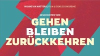 Migration Matters! Gehen – Bleiben – Zurückkehren